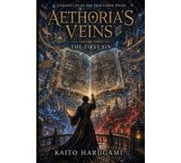 Aethoria's Veins: Volume Three - The First Sin:An Epic Fantasy of Memory, Forbidden Contracts, Ancient Secrets, and Impossible Choices