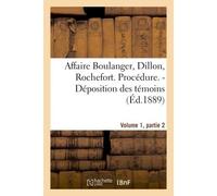 Affaire Boulanger, Dillon, Rochefort, Volume 1, partie 2 Procédure. - Déposition des témoins - Collectif - Hachette Bnf - broché - Livre