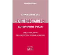 Affaire dite des « 32 mercenaires », gangsterisme d'etat ? Cas de violation des droits de l'homme au Congo - Mukadi Bonyi - Academia Eds - broché - Essai