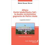 Affaire Karim Wade / Macky Sall : la double victimisation gagnante de Maître Wade La grande entente ? - Mame Birame Wathie - Les Impliqués - broché - Etude