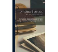 Affaire Lesnier; Sa Vie, Écrite Par Lui-Même. Condamnation Aux Travaux Forcés A Perpétuité; Innocence Reconnue Apres Sept Ans De Détention Aux Bagnes De Rochefort Et De Brest; Comte-Rendu Des Poursuit