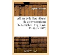 Affaires de la Plata : Extrait de la correspondance de M. Eugène Guillemot pendant sa mission Dans l'Amérique du Sud. (12 décembre 1848-10 avril 1849) - Guillemot-E - Hachette Bnf - broché - Livre