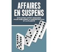 AFFAIRES EN SUSPENS: EXPLOITER L'EFFET ZEIGARNIK POUR AMÉLIORER LA CONCENTRATION ET LA FLUIDITÉ