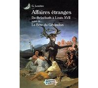 Affaires étranges, de Belzébuth à Louis XVII suivi de La Bête du Gévaudan