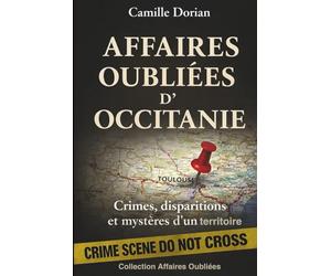 Affaires Oubliées d'Occitanie - Crimes, disparitions et mystères d’un territoire: Cold cases, faits divers authentiques et zones d’ombre d’un territoire français