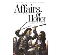 Affairs of Honor: National Politics in the New Republic