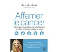 Affamer le cancer L’alimentation et les médicaments qui affaiblissent les cellules cancéreuses mais pas les saines - Jane McLelland - Thierry Souccar Eds - broché - Guide