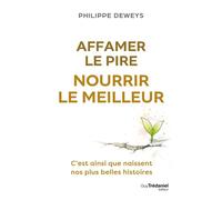 Affamer le pire - Nourrir le meilleur - C'est ainsi que naissent nos plus belles histoires - Philippe Deweys - Les éditions Trédaniel - ebook (ePub) - Guide