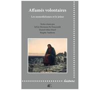 Affamés Volontaires - Les Monothéismes Et Le Jeûne : Austérités Religieuses Et Privations Alimentaires Dans Une Perspective Comparative