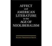 Affect and American Literature in the Age of Neoliberalism - Smith Rachel Greenwald Saint Louis University Missouri - Cambridge University Press - Livre e Smith Rachel Greenwald Saint Louis University