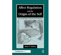 Affect Regulation and the Origin of the Self: The Neurobiology of Emotional Development