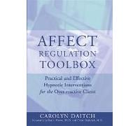 Affect Regulation Toolbox: Practical And Effective Hypnotic Interventions For The Over-Reactive Client