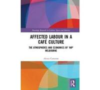 Affected Labour in a CafÃ© Culture: The Atmospheres and Economics of 'Hip' Melbourne (Routledge Research in Culture, Space and Identity) - [Livre en VO] Alexia Cameron (Auteur)