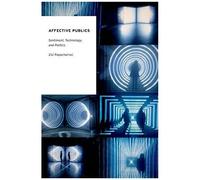 Affective Publics: Sentiment, Technology, And Politics