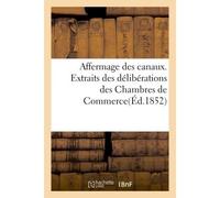 Affermage des canaux. Extraits des délibérations des Chambres de Commerce et des Pétitions de l'Industrie, du Commerce et de la Batellerie. Publiés par le Comité des Houillères - Collectif - Hachette