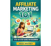 Affiliate Marketing 101: Learn Affiliate Marketing, Grow Your Online Income and Create Financial Freedom From Anywhere