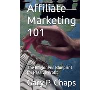 Affiliate Marketing 101: The Beginner’s Blueprint for Passive Profit