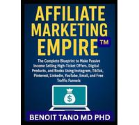 AFFILIATE MARKETING EMPIRE™: The Complete Blueprint to Make Passive Income Selling High-Ticket Offers, Digital Products, and Books Using Instagram, TikTok, Pinterest, LinkedIn, YouTube, Email...