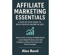 Affiliate Marketing Essentials: A Step-by-Step Guide to Build Passive Income in 2025: Choose Profitable Niches, Launch Digital Products, Grow on Instagram & Earn from Home with Proven Strategies