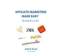 Affiliate Marketing Made Easy: Beginner's Guide. Unlock The Secrets Of Affiliate Marketing And Master The Art Of Making Money Online. Start Your Own Successful Affiliate Marketing Business