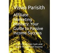 Affiliate Marketing Mastery: Your Guide to Passive Income Success: Turn Clicks Into Cash and Build Your Dream Income