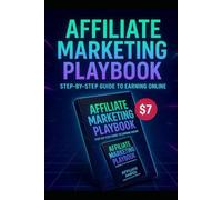 Affiliate Marketing Playbook: Step By Step Guide To Earning Online