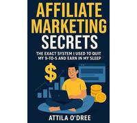 Affiliate Marketing Secrets: The Exact System I Used to Quit My 9-to-5 and Earn in My Sleep