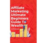 Affiliate Marketing Ultimate Beginners Guide To Wealth