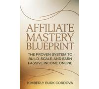 Affiliate Mastery Blueprint: The Proven System to Build, Scale, and Earn Passive Income Online
