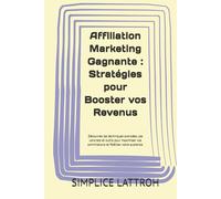 Affiliation Marketing Gagnante : Stratégies pour Booster vos Revenus: Découvrez les techniques avancées, cas concrets et outils pour maximiser vos commissions et fidéliser votre audience.