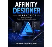 AFFINITY DESIGNER IN PRACTICE: The Complete Guide to Modern Design Workflow Optimization
