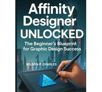 AFFINITY DESIGNER UNLOCKED: The Beginner’s Blueprint for Graphic Design Success