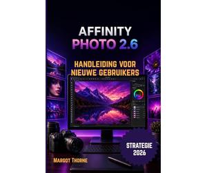 AFFINITY PHOTO 2.6 GEBRUIKERSHANDLEIDING 2026: Eenvoudige, stapsgewijze nieuwe strategie voor beginners en gevorderden