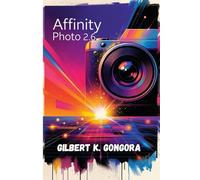 Affinity Photo 2.6 Guía del usuario 2026: Domina la edición fotográfica profesional, las herramientas mejoradas con IA y las técnicas de flujo de trabajo creativo para principiantes y expertos.