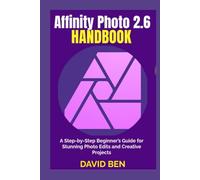 Affinity Photo 2.6 Handbook: A Step-by-Step Beginner’s Guide for Stunning Photo Edits and Creative Projects