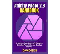 Affinity Photo 2.6 Handbook: A Step-by-Step Beginner’s Guide for Stunning Photo Edits and Creative Projects