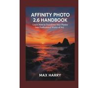 Affinity Photo 2.6 Handbook: Learn How to Transfrom Your Photos into Proffessional Works of Art