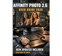 AFFINITY PHOTO 2.6 USER GUIDE 2026: Unofficial Product Manual