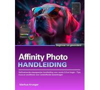 Affinity Photo Handleibing: Geïllustreerde stapsgewijze handleiding voor versie 2.6 en hoger - Tips, trucs en workflows voor verbluffende bewerkingen | Beginner tot gevorderd