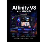 Affinity V3 pour débutants: Guide pratique de conception graphique, de retouche photo, d'édition et de flux de travail créatifs