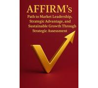 AFFIRM’s Path to Market Leadership, Strategic Advantage, and Sustainable Growth Through Strategic Assessment