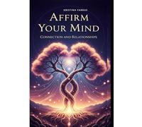 Affirm Your Mind. Connection and Relationships: Affirmations on love, protection, gratitude, honor, empowerment, connection. One affirmation for each day. Empower yourself with love