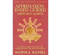 Affirmation-Based Guided Meditation Scripts: 15 Positive Energy Practices for Reprogramming the Mind and Healing