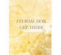 Affirmation et gratitude- Cahier pour valoriser votre vie: Ce carnet t’accompagnera pendant 90 jours pour t’aider à : • Clarifier tes désirs • ... ton avenir • Cultiver la gratitude