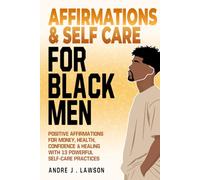 Affirmations and Self-Care for Black Men: Positive Affirmations for Money, Health, Confidence & Healing with 13 Powerful Self-Care Practices
