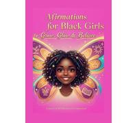 Affirmations for Black Girls to Grow, Glow & Believe: 31 Days of Affirmations, Stories, Journaling Prompts & Daily Reflections to Cultivate Confidence, Joy, and Inner Strength