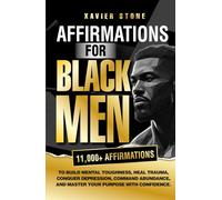 Affirmations For Black Men: To Build Mental Toughness, Heal Trauma, Conquer Depression, Command Abundance, And Master Your Purpose With Confidence
