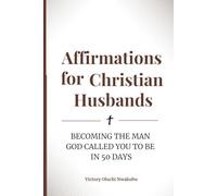 Affirmations for Christian Husbands: Becoming the Man God Called You to Be in 50 Days
