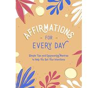 Affirmations for Every Day: Simple Tips and Empowering Mantras to Help You Set Your Intentions