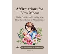 Affirmations for New Moms: Daily Positive Affirmations to Help You Thrive in Motherhood
